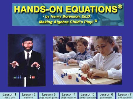 Lesson 2 Pawn = x Lesson 3 Legal moves pawns Lesson 4 Legal moves #s Lesson 5 Set-up subtraction Lesson 6 parentheses Lesson 7 Symbols only Lesson 1 Trial.