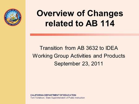 CALIFORNIA DEPARTMENT OF EDUCATION Tom Torlakson, State Superintendent of Public Instruction Overview of Changes related to AB 114 Transition from AB 3632.