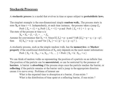 Stochastic Processes A stochastic process is a model that evolves in time or space subject to probabilistic laws. The simplest example is the one-dimensional.