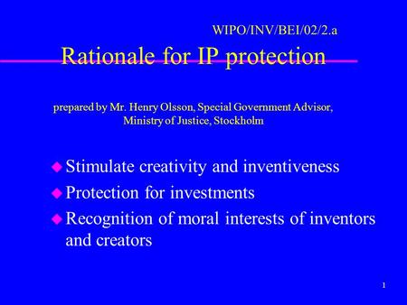 1 WIPO/INV/BEI/02/2.a Rationale for IP protection prepared by Mr. Henry Olsson, Special Government Advisor, Ministry of Justice, Stockholm u Stimulate.