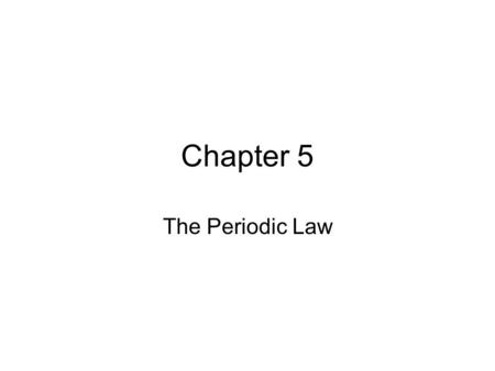 Chapter 5 The Periodic Law. Section 5-1 History of the Periodic Table.