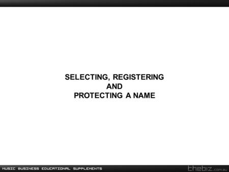 SELECTING, REGISTERING AND PROTECTING A NAME. The importance of a name Band and artist names are in fact brand names.