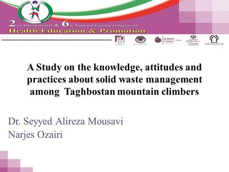 A Study on the knowledge, attitudes and practices about solid waste management among Taghbostan mountain climbers Dr. Seyyed Alireza Mousavi Narjes Ozairi.