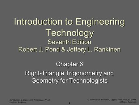 Introduction to Engineering Technology, 7 th ed. Pond and Rankinen © 2009Pearson Education, Upper Saddle River, NJ 07458. All Rights Reserved. 1 Introduction.