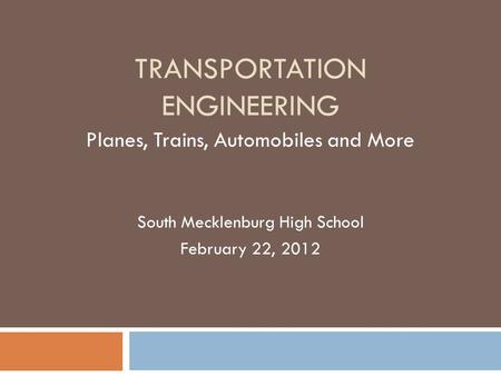 TRANSPORTATION ENGINEERING Planes, Trains, Automobiles and More South Mecklenburg High School February 22, 2012.