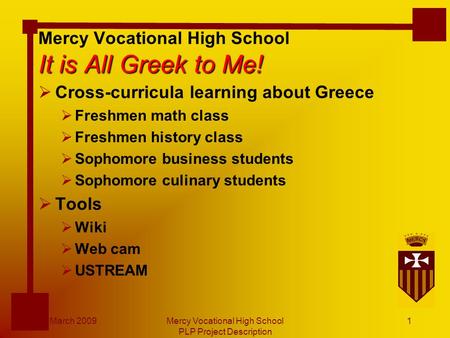 March 2009Mercy Vocational High School PLP Project Description 1 It is All Greek to Me! Mercy Vocational High School It is All Greek to Me!  Cross-curricula.