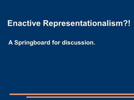 Enactive Representationalism?! A Springboard for discussion.