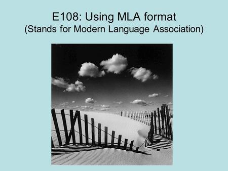 E108: Using MLA format (Stands for Modern Language Association)