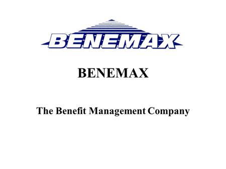 BENEMAX The Benefit Management Company. WHY BENEMAX ? Benemax provides flexibility Benemax provides products Benemax provides service Benemax provides.