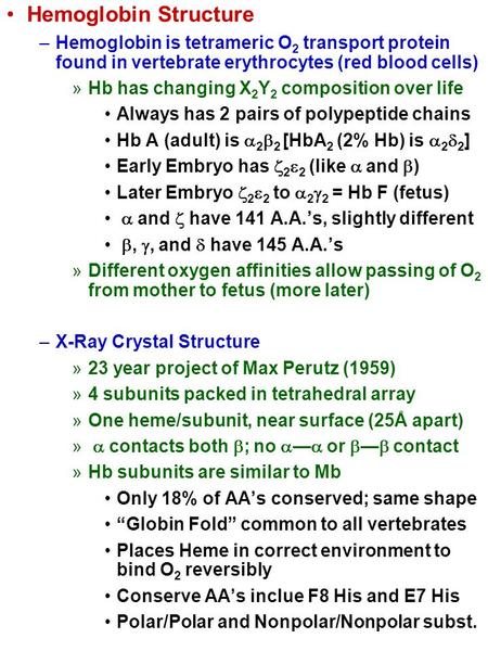 Hemoglobin Structure –Hemoglobin is tetrameric O 2 transport protein found in vertebrate erythrocytes (red blood cells) »Hb has changing X 2 Y 2 composition.