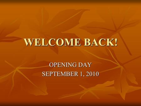 WELCOME BACK! OPENING DAY SEPTEMBER 1, 2010. Entry Plan Paperless – no opening day folders – materials are in your mailbox or in the G:(Teacher Shared)