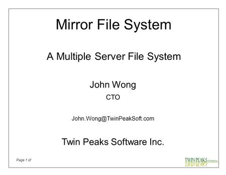 Page 1 of John Wong CTO Twin Peaks Software Inc. Mirror File System A Multiple Server File System.