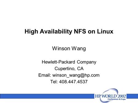 High Availability NFS on Linux Winson Wang Hewlett-Packard Company Cupertino, CA   Tel: 408.447.4537.