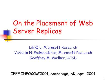 1 On the Placement of Web Server Replicas Lili Qiu, Microsoft Research Venkata N. Padmanabhan, Microsoft Research Geoffrey M. Voelker, UCSD IEEE INFOCOM’2001,