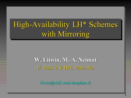 1 High-Availability LH* Schemes with Mirroring W. Litwin, M.-A. Neimat U. Paris 9 & HPL Palo-Alto