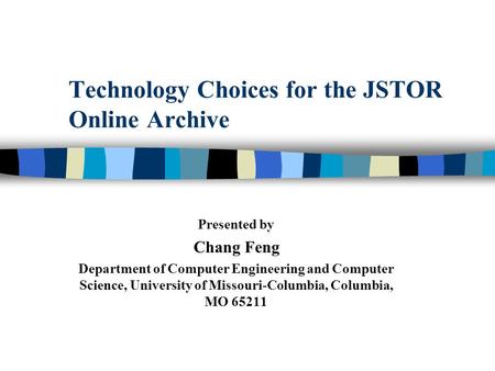 Technology Choices for the JSTOR Online Archive Presented by Chang Feng Department of Computer Engineering and Computer Science, University of Missouri-Columbia,