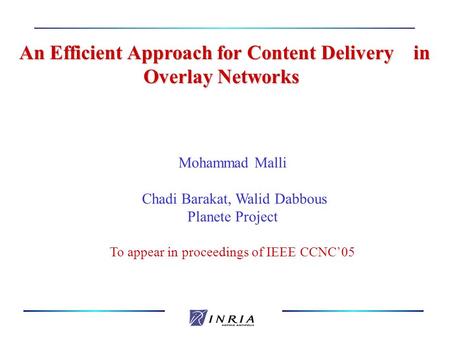 An Efficient Approach for Content Delivery in Overlay Networks Mohammad Malli Chadi Barakat, Walid Dabbous Planete Project To appear in proceedings of.