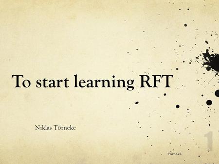 To start learning RFT Niklas Törneke Törneke 1. The structure of the presentation Basic assumptions: Functional contextualism Basic understanding of relational.