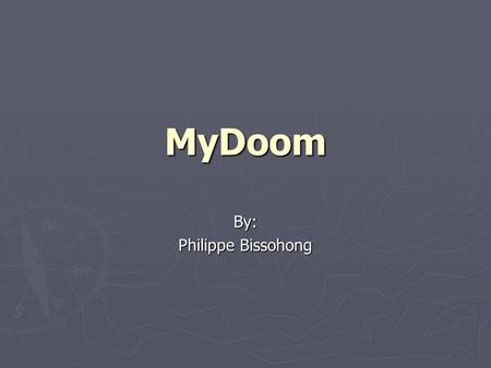 MyDoom By: Philippe Bissohong. Background ► MyDoom  Novarg, Mimail.R and Shimgapi ► Computer worm, unlike a virus it attacks a network.