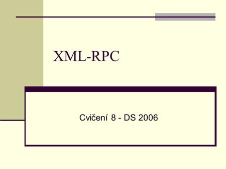 XML-RPC Cvičení 8 - DS 2006. Úvod XML RPC Volání vzdálených podprogramů.