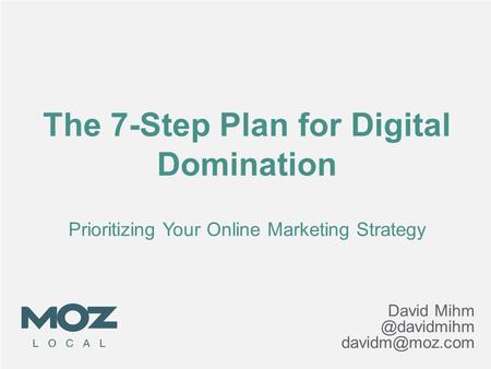 11 © SEOmoz, Inc. 2014 David The 7-Step Plan for Digital Domination Prioritizing Your Online Marketing Strategy.