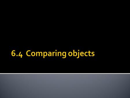  The general subject of comparing objects, or object references, can be introduced concretely with strings.  Recall that String is a class, and so strings.