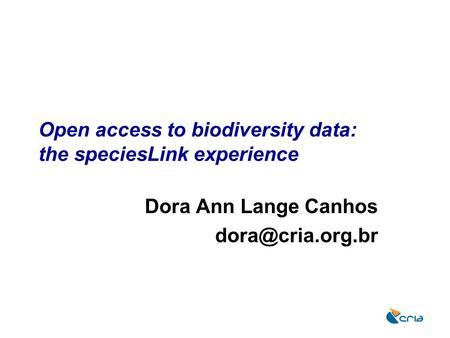 Open access to biodiversity data: the speciesLink experience Dora Ann Lange Canhos