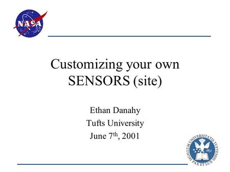 Customizing your own SENSORS (site) Ethan Danahy Tufts University June 7 th, 2001.