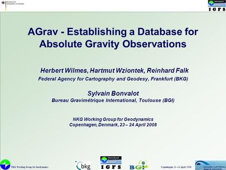 NKG Working Group for Geodynamics Copenhagen, 23 –24 April, 2008 1 AGrav - Establishing a Database for Absolute Gravity Observations Herbert Wilmes, Hartmut.