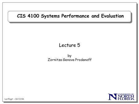 Lect5.ppt - 02/13/06 CIS 4100 Systems Performance and Evaluation Lecture 5 by Zornitza Genova Prodanoff.