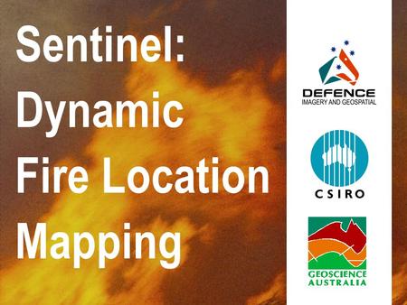 Sentinel: Dynamic Fire Location Mapping. Near- Real Time Emergency Mapping Environmental Remote Sensing Group CSIRO Land and Water Defence Imagery & Geospatial.