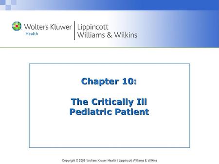 Copyright © 2009 Wolters Kluwer Health | Lippincott Williams & Wilkins Chapter 10: The Critically Ill Pediatric Patient.