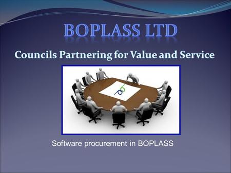 Software procurement in BOPLASS. Why was BOPLASS created? 1. There was a clear need & vision for shared services that could not otherwise be achieved.