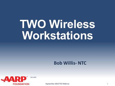 TAX-AIDE TWO Wireless Workstations Bob Willis- NTC September 2013 TCS Webinar1.