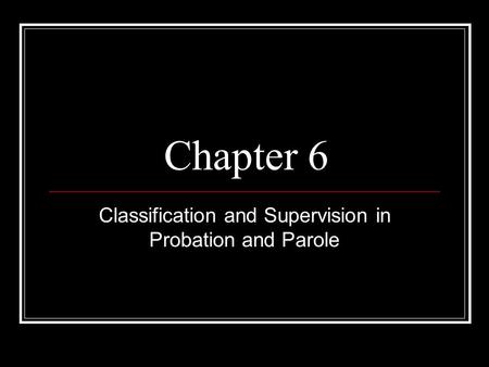 Classification and Supervision in Probation and Parole