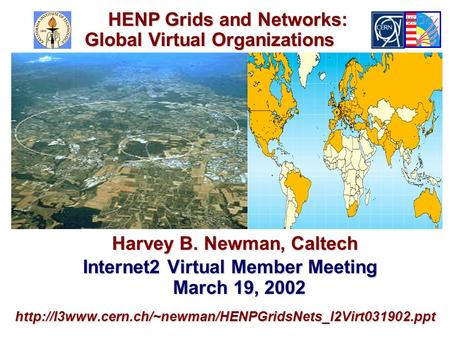 Harvey B. Newman, Caltech Harvey B. Newman, Caltech Internet2 Virtual Member Meeting March 19, 2002 Internet2 Virtual Member Meeting March 19, 2002http://l3www.cern.ch/~newman/HENPGridsNets_I2Virt031902.ppt.