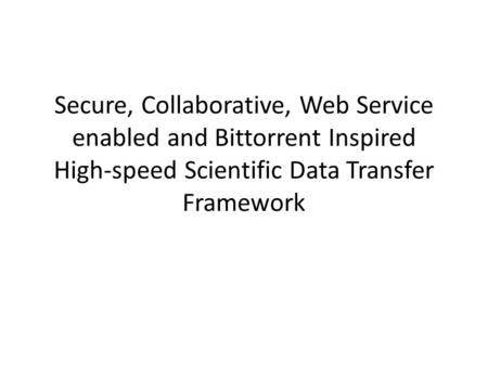 Secure, Collaborative, Web Service enabled and Bittorrent Inspired High-speed Scientific Data Transfer Framework.