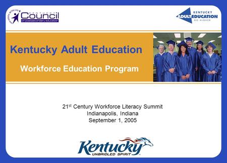 Kentucky Adult Education Workforce Education Program 21 st Century Workforce Literacy Summit Indianapolis, Indiana September 1, 2005.