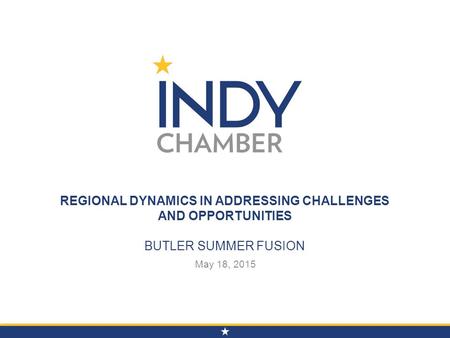 REGIONAL DYNAMICS IN ADDRESSING CHALLENGES AND OPPORTUNITIES BUTLER SUMMER FUSION May 18, 2015.