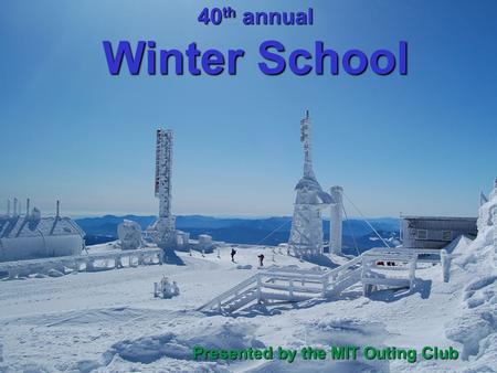 40 th annual Winter School Presented by the MIT Outing Club.