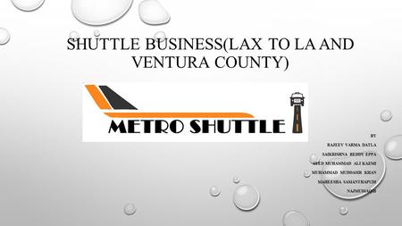 SHUTTLE BUSINESS(LAX TO LA AND VENTURA COUNTY) BY RAJEEV VARMA DATLA SAIKRISHNA REDDY EPPA SYED MUHAMMAD ALI KAZMI MUHAMMAD MUDDASIR KHAN MAHEESHA SAMANTHAPUDI.