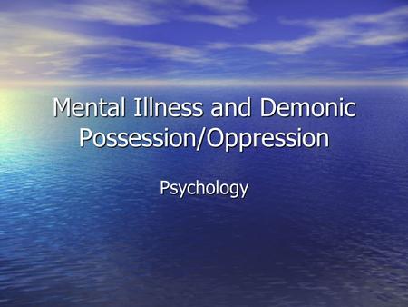 Mental Illness and Demonic Possession/Oppression Psychology.