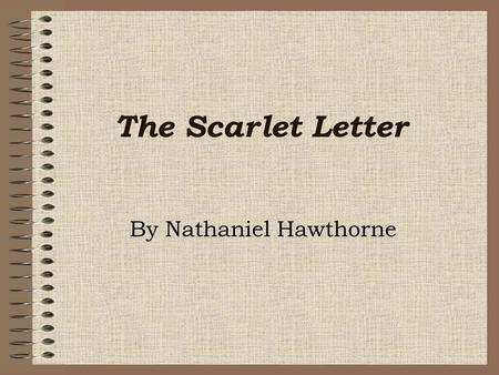 The Scarlet Letter By Nathaniel Hawthorne “I believe that The Scarlet Letter, like all great novels, enriches our sense of human experience and complicates.