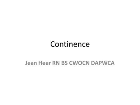 Continence Jean Heer RN BS CWOCN DAPWCA. Objectives: Anatomy of the skin Effects of incontinence on skin Complications of incontinence Prevention measures.