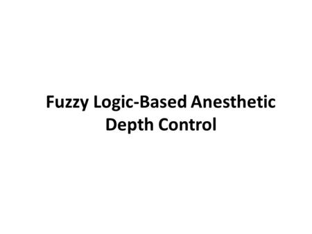 Fuzzy Logic-Based Anesthetic Depth Control. In most surgical operations, to anesthetize patients, manual techniques are used in hospitals. The manual.