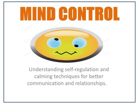 MIND CONTROL Understanding self-regulation and calming techniques for better communication and relationships.