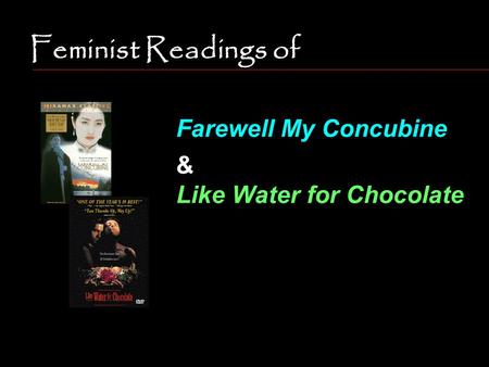 Feminist Readings of Farewell My Concubine & Like Water for Chocolate.