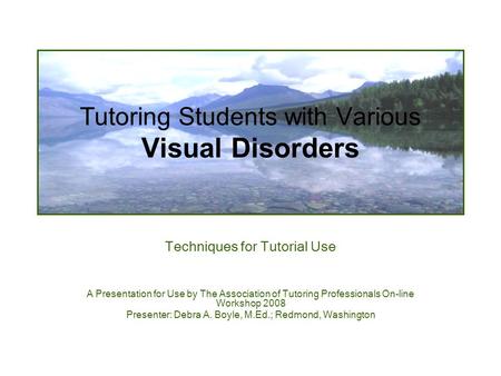 Tutoring Students with Various Visual Disorders Techniques for Tutorial Use A Presentation for Use by The Association of Tutoring Professionals On-line.