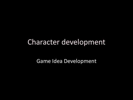 Character development Game Idea Development. Characters, yummmmm.