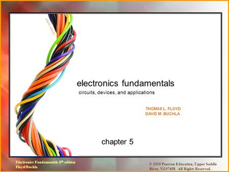 Electronics Fundamentals 8 th edition Floyd/Buchla © 2010 Pearson Education, Upper Saddle River, NJ 07458. All Rights Reserved. chapter 5 electronics fundamentals.